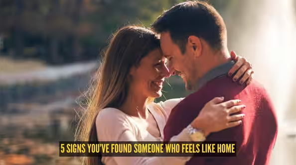 5 Signs You’ve Found Someone Who Truly Feels Like Home